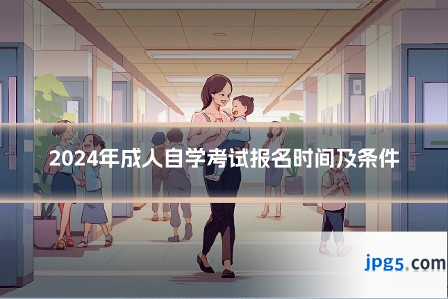 2024年成人自学考试报名时间及条件