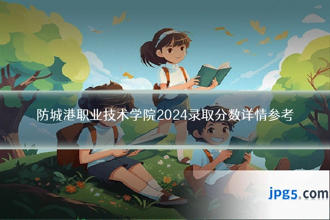 防城港职业技术学院2024录取分数详情参考
