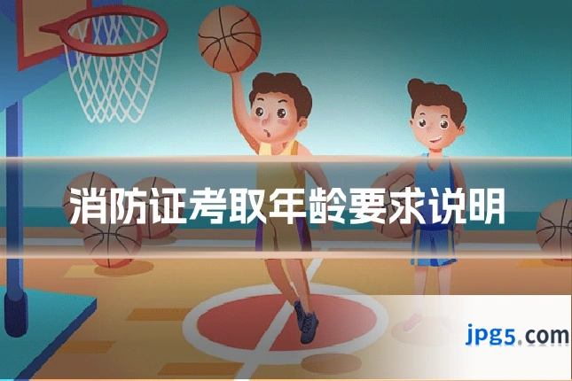消防证考取年龄要求说明