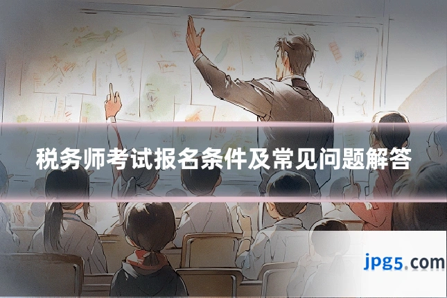 税务师考试报名条件及常见问题解答