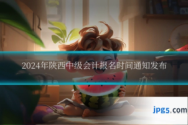 2024年陕西中级会计报名时间通知发布