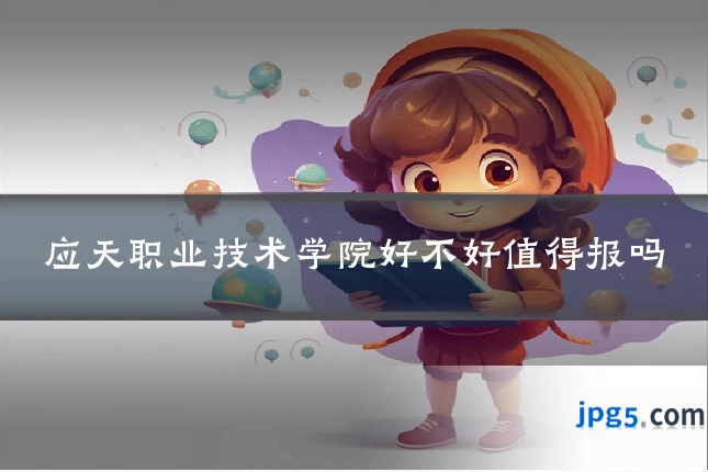 应天职业技术学院好不好值得报吗