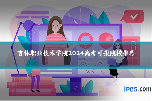 吉林职业技术学院2024高考可报院校推荐