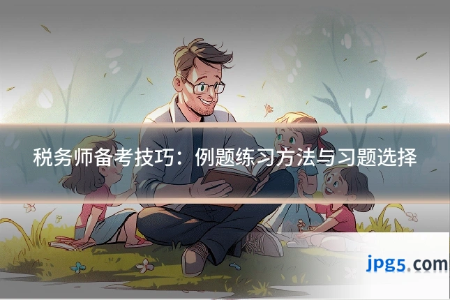 税务师备考技巧：例题练习方法与习题选择