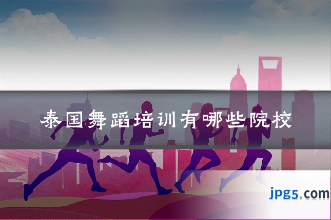 泰国舞蹈培训有哪些院校