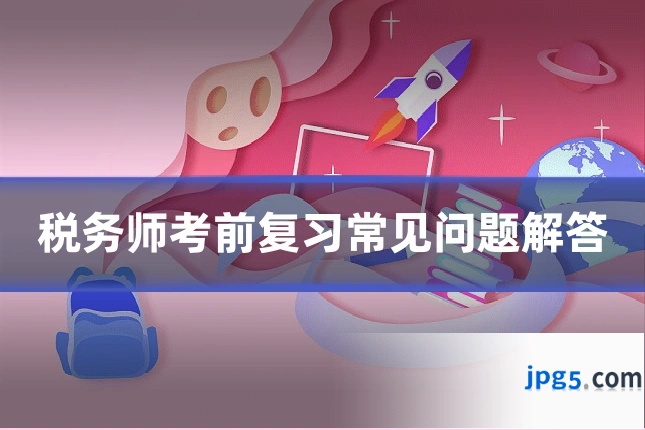 税务师考前复习常见问题解答