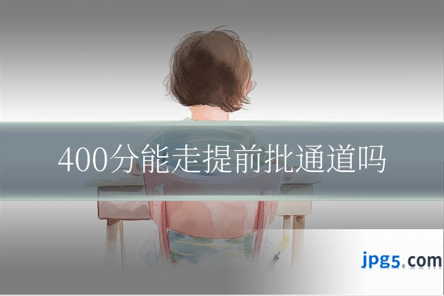 400分能走提前批通道吗