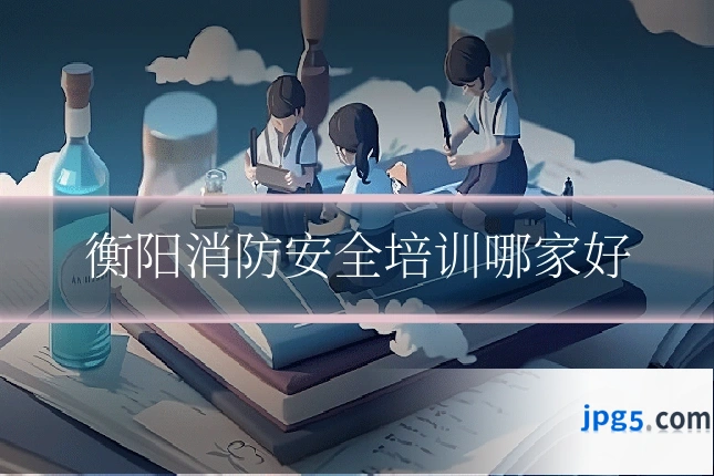 衡阳消防安全培训哪家好