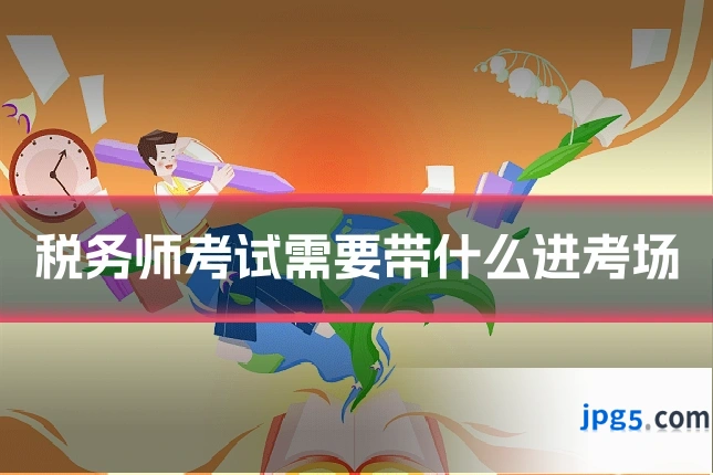 税务师考试需要带什么进考场