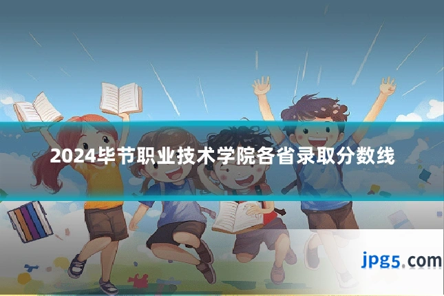 2024毕节职业技术学院各省录取分数线