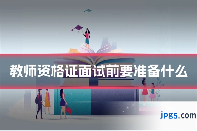 教师资格证面试前要准备什么