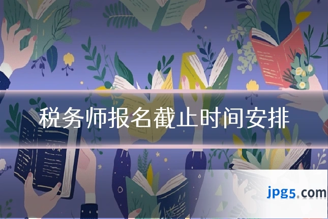 税务师报名截止时间安排