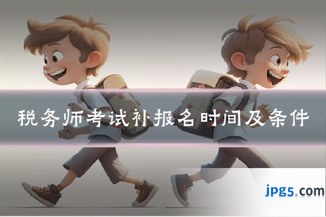 税务师考试补报名时间及条件