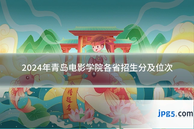 2024年青岛电影学院各省招生分及位次