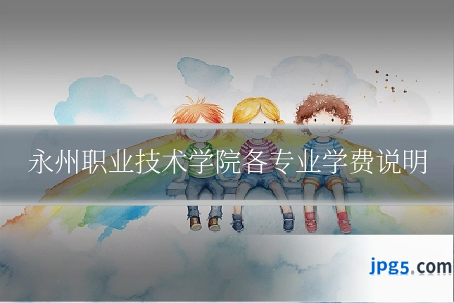 永州职业技术学院各专业学费说明