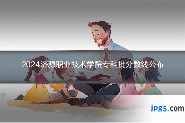2024济源职业技术学院专科批分数线公布