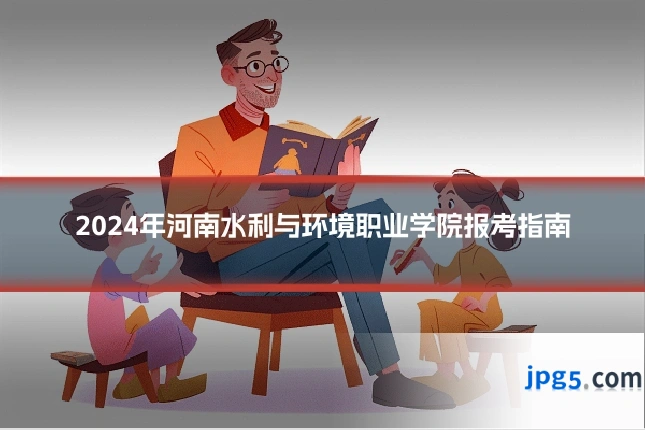2024年河南水利与环境职业学院报考指南
