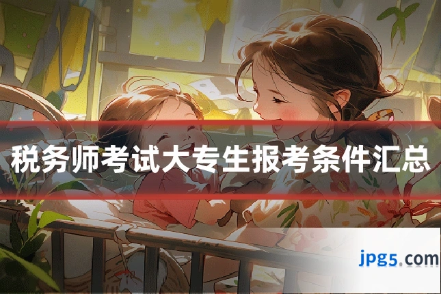 税务师考试大专生报考条件汇总