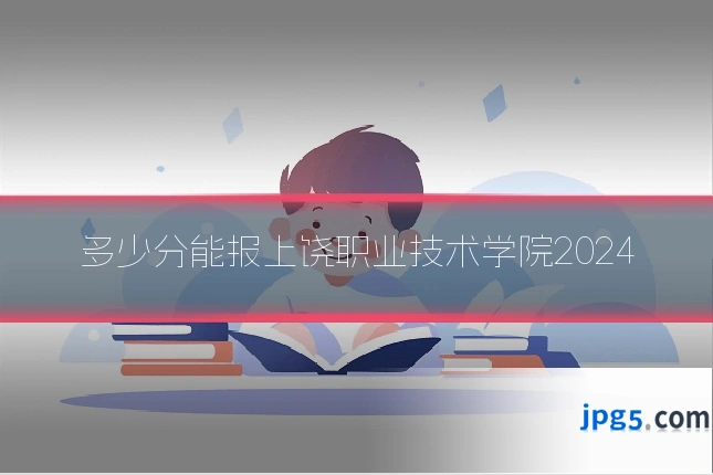 多少分能报上饶职业技术学院2024