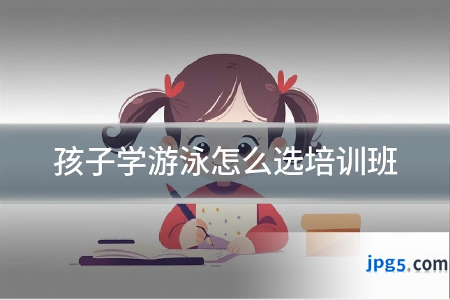 孩子学游泳怎么选培训班