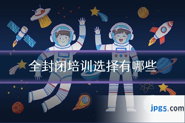 全封闭培训选择有哪些