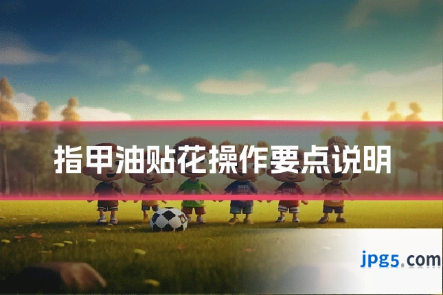 指甲油贴花操作要点说明