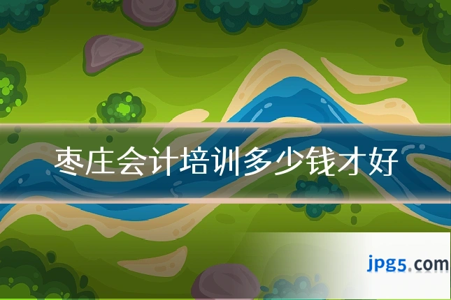 枣庄会计培训多少钱才好