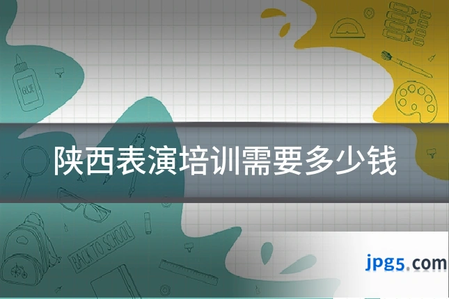 陕西表演培训需要多少钱