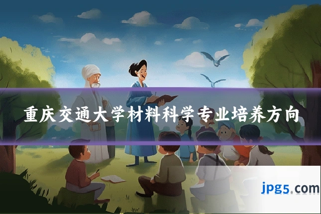 重庆交通大学材料科学专业培养方向