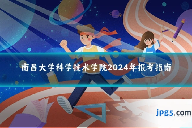 南昌大学科学技术学院2024年报考指南