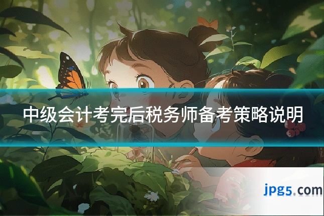 中级会计考完后税务师备考策略说明