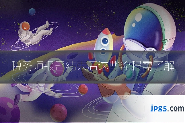 税务师报名结束后这些流程需了解