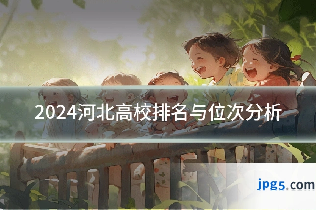 2024河北高校排名与位次分析