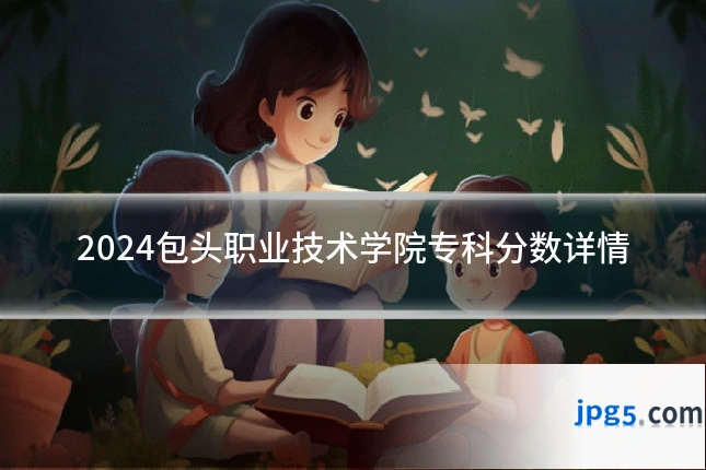 2024包头职业技术学院专科分数详情