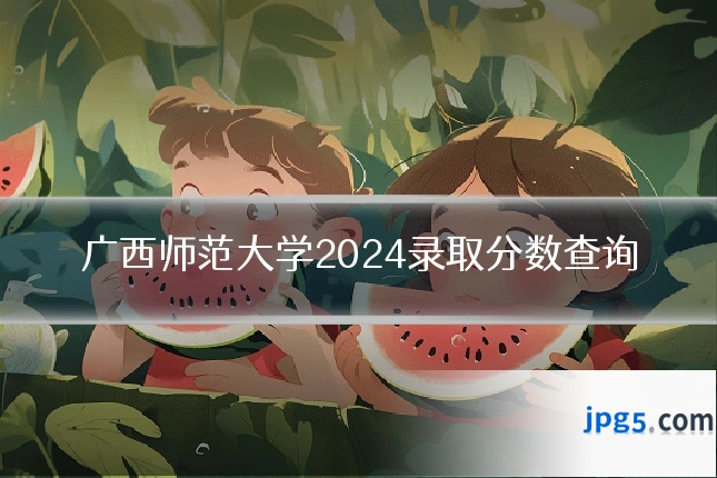 广西师范大学2024录取分数查询