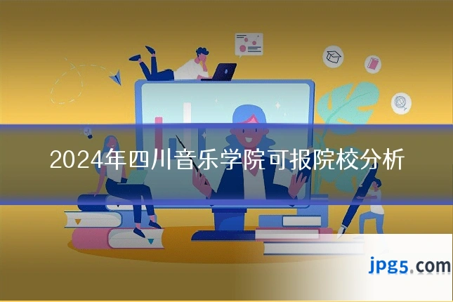 2024年四川音乐学院可报院校分析