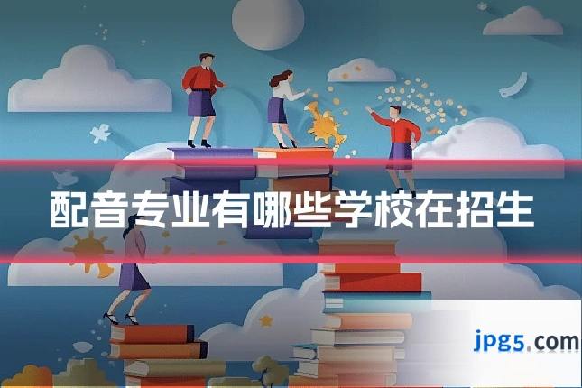配音专业有哪些学校在招生