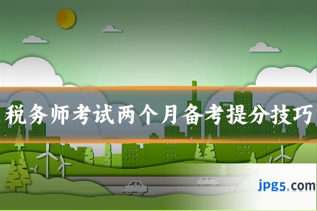 税务师考试两个月备考提分技巧