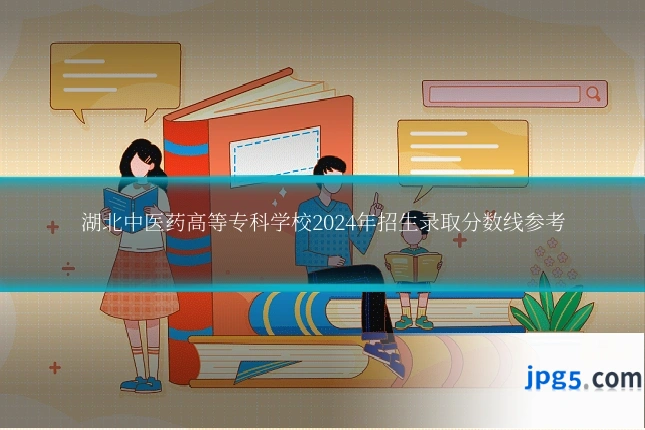 湖北中医药高等专科学校2024年招生录取分数线参考