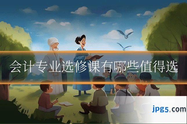 会计专业选修课有哪些值得选