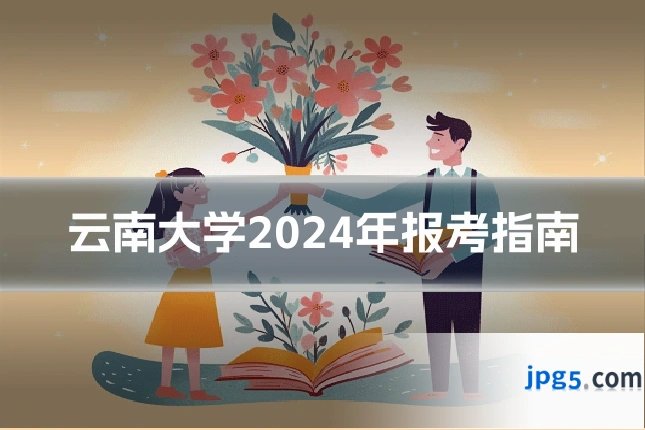 云南大学2024年报考指南