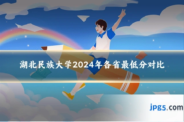湖北民族大学2024年各省最低分对比