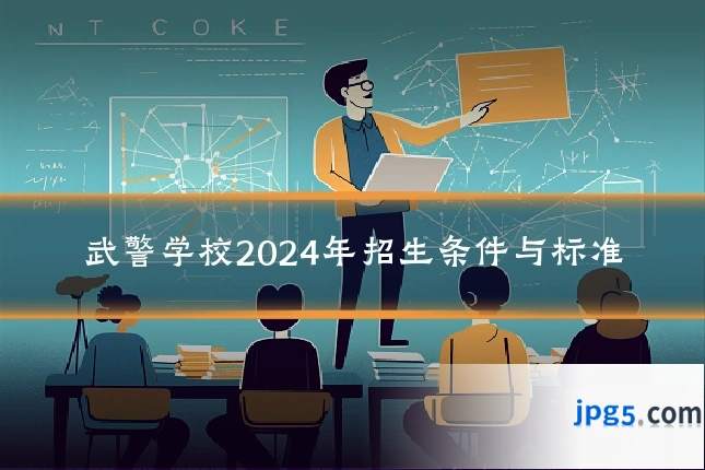 武警学校2024年招生条件与标准