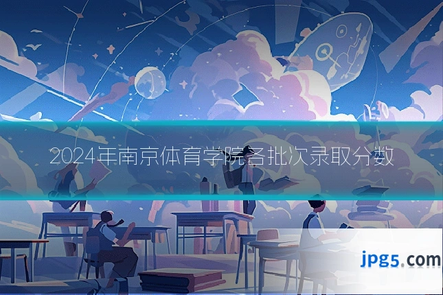2024年南京体育学院各批次录取分数