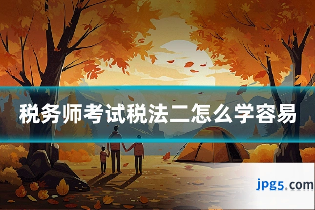 税务师考试税法二怎么学容易