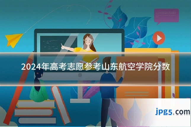 2024年高考志愿参考山东航空学院分数