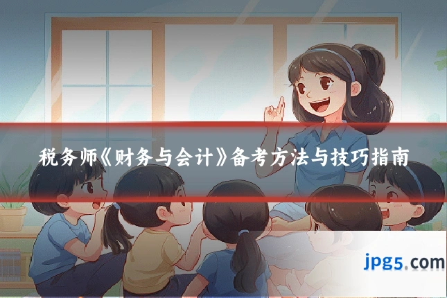 税务师《财务与会计》备考方法与技巧指南