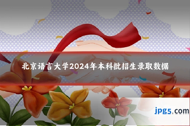 北京语言大学2024年本科批招生录取数据