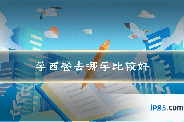学西餐去哪学比较好