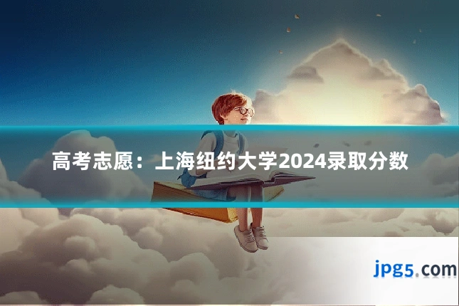 高考志愿：上海纽约大学2024录取分数
